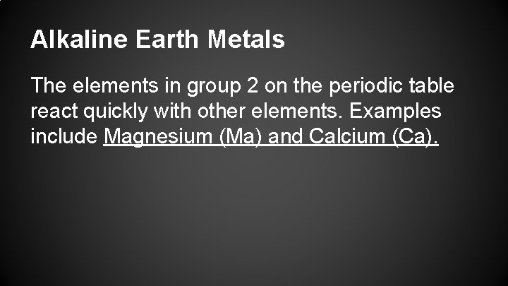 Alkaline Earth Metals The elements in group 2 on the periodic table react quickly