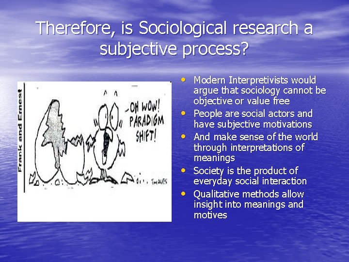 Therefore, is Sociological research a subjective process? • Modern Interpretivists would • • argue