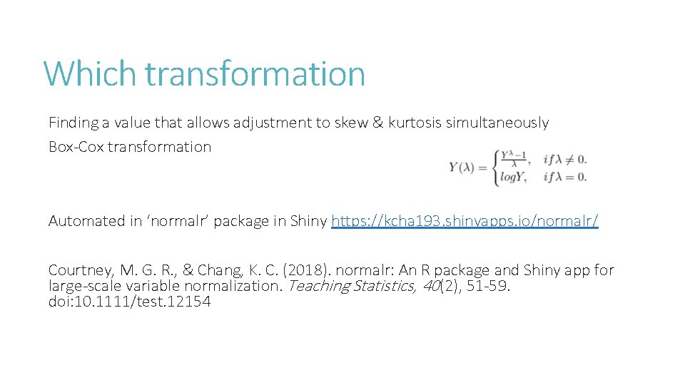 Which transformation Finding a value that allows adjustment to skew & kurtosis simultaneously Box-Cox