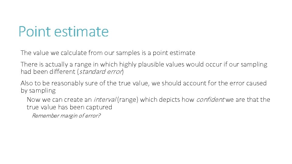 Point estimate The value we calculate from our samples is a point estimate There