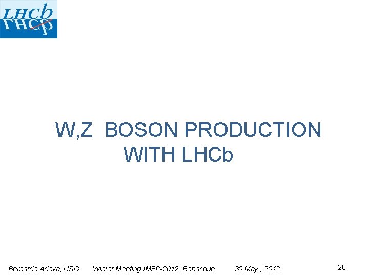 W, Z BOSON PRODUCTION WITH LHCb Bernardo Adeva, USC Winter Meeting IMFP-2012 Benasque 30