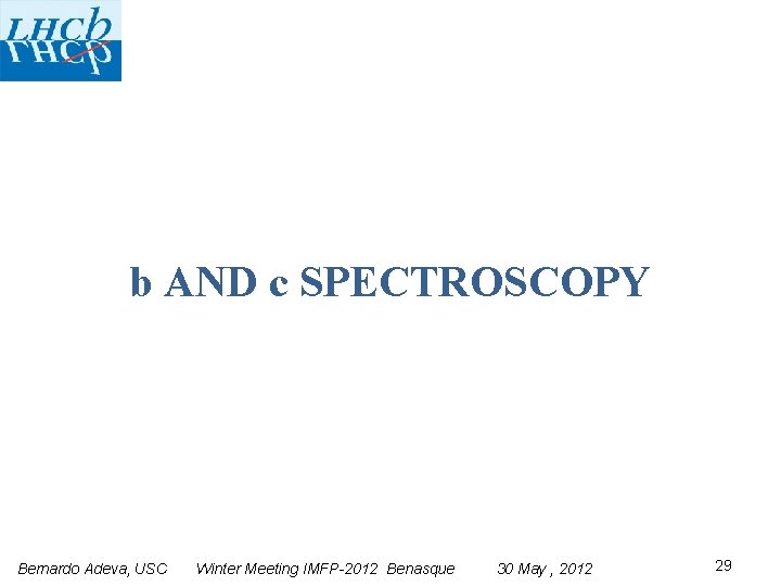 b AND c SPECTROSCOPY Bernardo Adeva, USC Winter Meeting IMFP-2012 Benasque 30 May ,