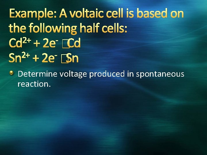 Example: A voltaic cell is based on the following half cells: 2+ Cd +