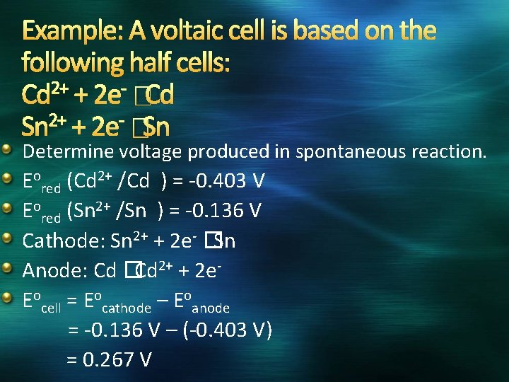 Example: A voltaic cell is based on the following half cells: Cd 2+ +