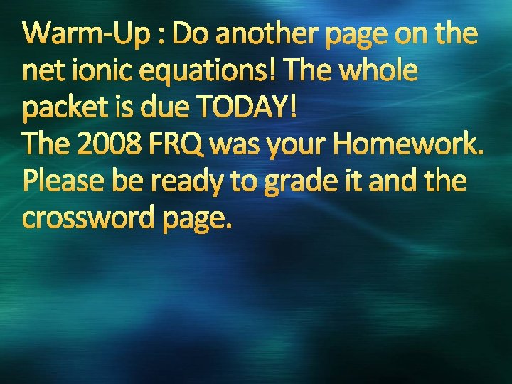 Warm-Up : Do another page on the net ionic equations! The whole packet is