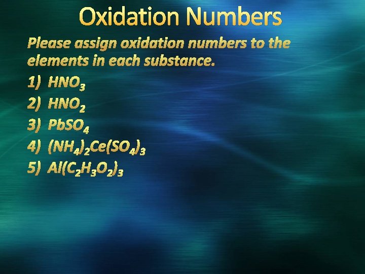 Oxidation Numbers Please assign oxidation numbers to the elements in each substance. 1) HNO