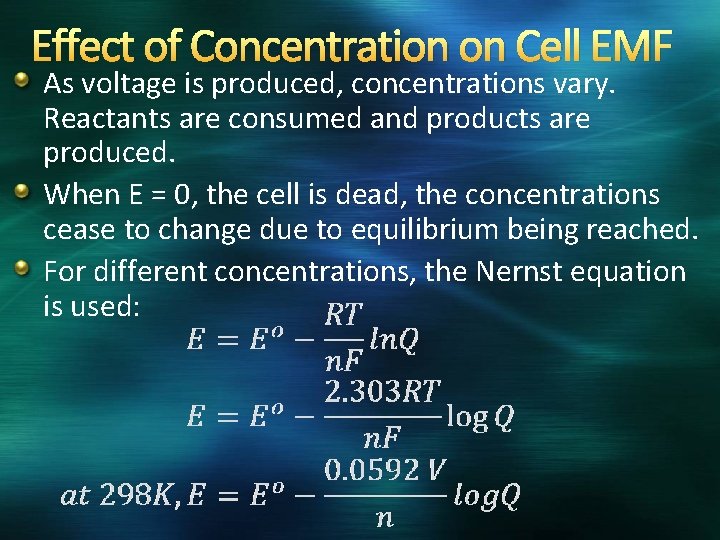 Effect of Concentration on Cell EMF As voltage is produced, concentrations vary. Reactants are