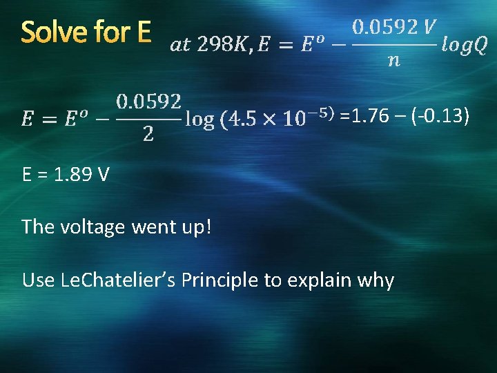 Solve for E =1. 76 – (-0. 13) E = 1. 89 V The
