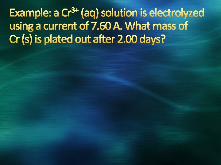 Example: a Cr 3+ (aq) solution is electrolyzed using a current of 7. 60