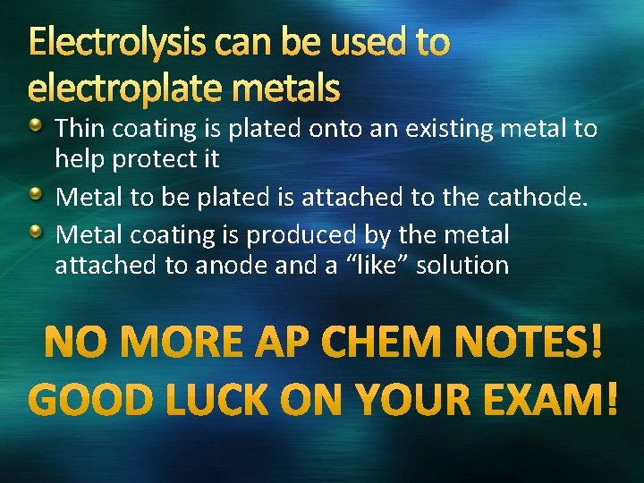 Electrolysis can be used to electroplate metals Thin coating is plated onto an existing