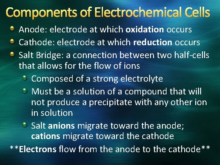Components of Electrochemical Cells Anode: electrode at which oxidation occurs Cathode: electrode at which