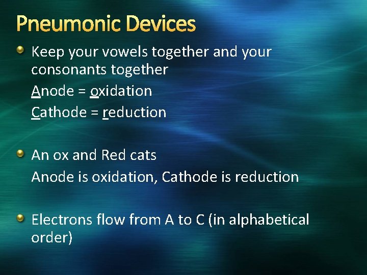 Pneumonic Devices Keep your vowels together and your consonants together Anode = oxidation Cathode