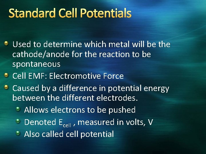 Standard Cell Potentials Used to determine which metal will be the cathode/anode for the