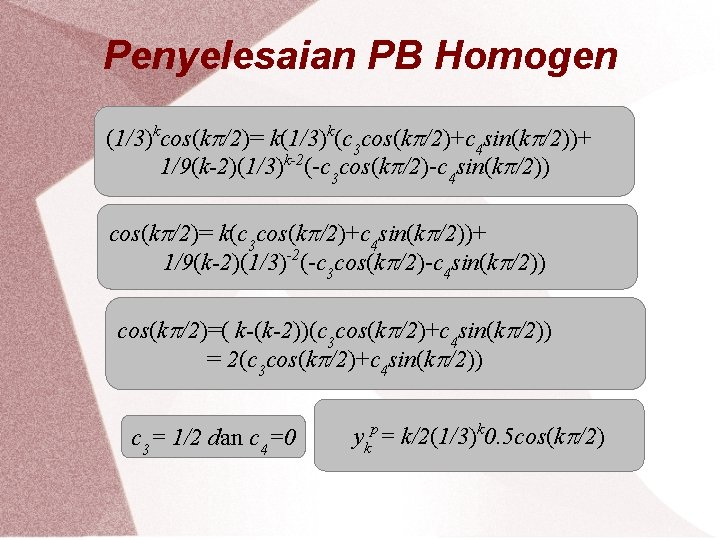 Penyelesaian PB Homogen (1/3)kcos(k /2)= k(1/3)k(c 3 cos(k /2)+c 4 sin(k /2))+ 1/9(k-2)(1/3)k-2(-c 3
