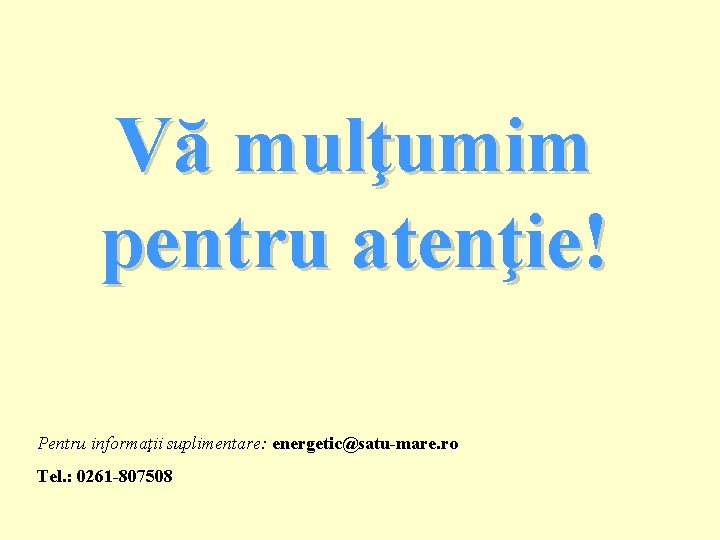 Vă mulţumim pentru atenţie! Pentru informaţii suplimentare: energetic@satu-mare. ro Tel. : 0261 -807508 