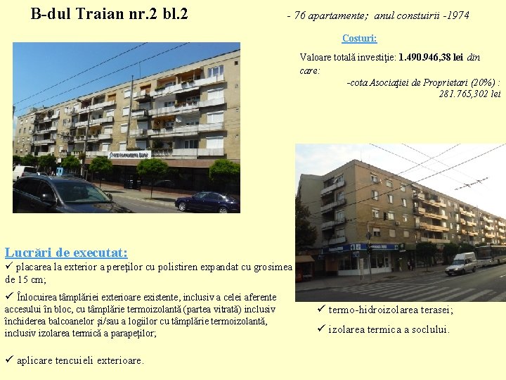 B-dul Traian nr. 2 bl. 2 - 76 apartamente; anul constuirii -1974 Costuri: Valoare