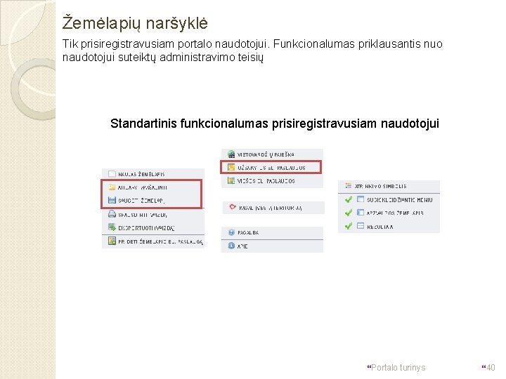 Žemėlapių naršyklė Tik prisiregistravusiam portalo naudotojui. Funkcionalumas priklausantis nuo naudotojui suteiktų administravimo teisių Standartinis