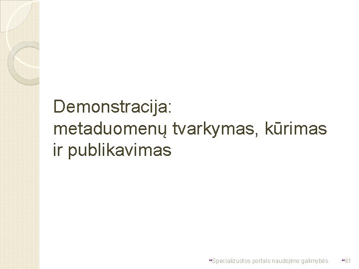 Demonstracija: metaduomenų tvarkymas, kūrimas ir publikavimas }Specializuotos portalo naudojimo galimybės }61 