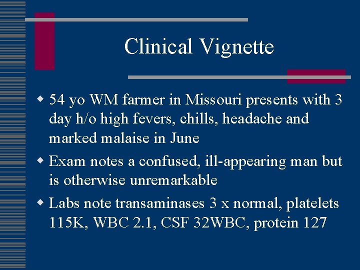 Clinical Vignette w 54 yo WM farmer in Missouri presents with 3 day h/o