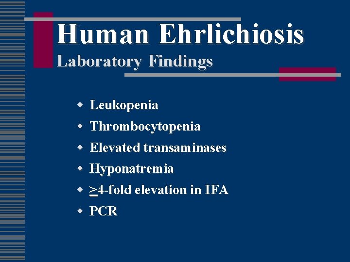 Human Ehrlichiosis Laboratory Findings w Leukopenia w Thrombocytopenia w Elevated transaminases w Hyponatremia w