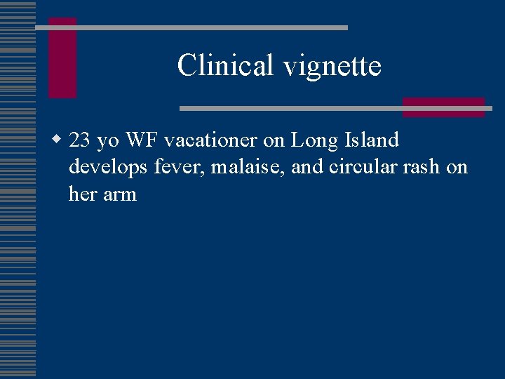 Clinical vignette w 23 yo WF vacationer on Long Island develops fever, malaise, and