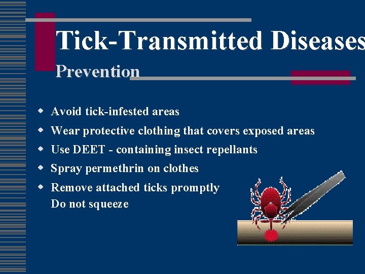 Tick-Transmitted Diseases Prevention w Avoid tick-infested areas w Wear protective clothing that covers exposed