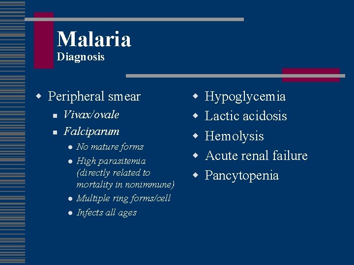 Malaria Diagnosis w Peripheral smear n n Vivax/ovale Falciparum l l No mature forms