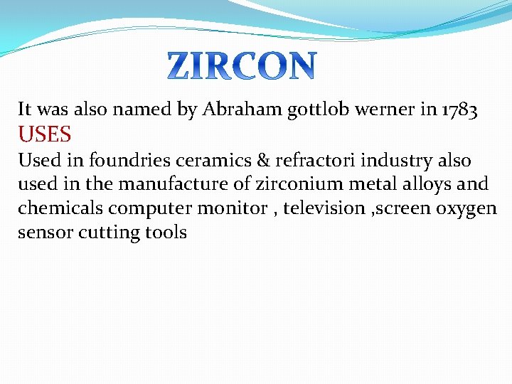 It was also named by Abraham gottlob werner in 1783 USES Used in foundries