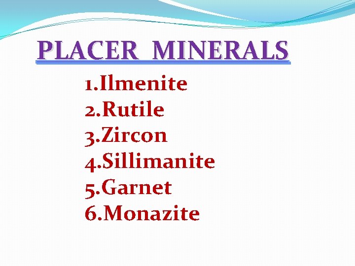 PLACER MINERALS 1. Ilmenite 2. Rutile 3. Zircon 4. Sillimanite 5. Garnet 6. Monazite
