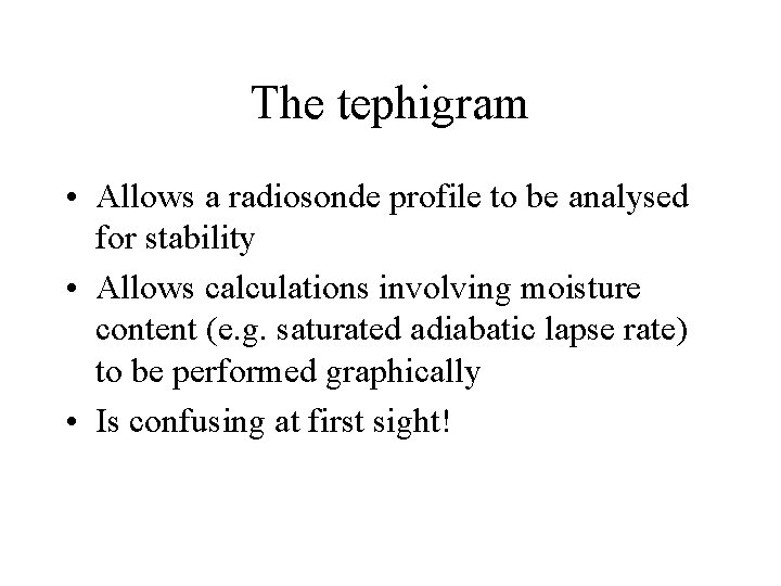 The tephigram • Allows a radiosonde profile to be analysed for stability • Allows