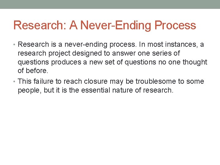 Research: A Never-Ending Process • Research is a never-ending process. In most instances, a