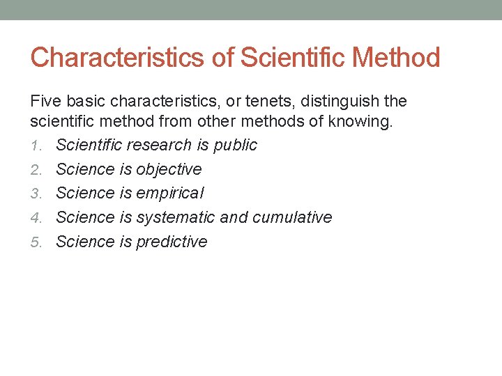 Characteristics of Scientific Method Five basic characteristics, or tenets, distinguish the scientific method from