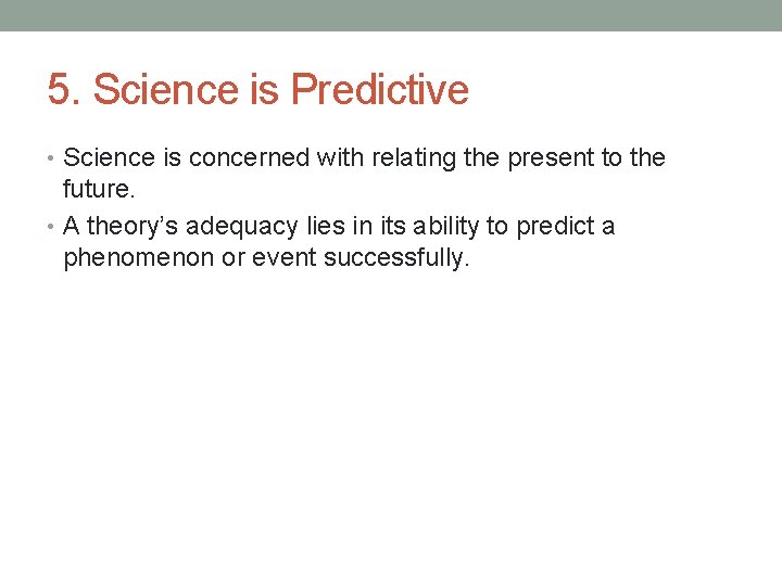 5. Science is Predictive • Science is concerned with relating the present to the