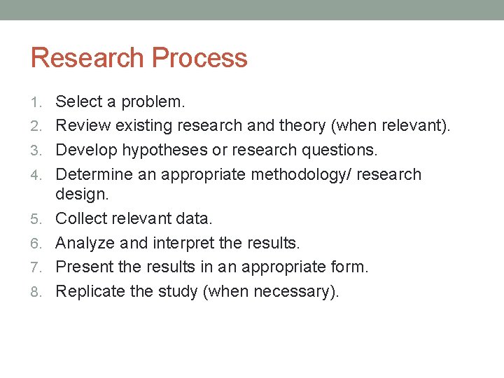 Research Process 1. Select a problem. 2. Review existing research and theory (when relevant).