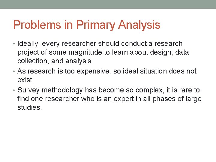 Problems in Primary Analysis • Ideally, every researcher should conduct a research project of