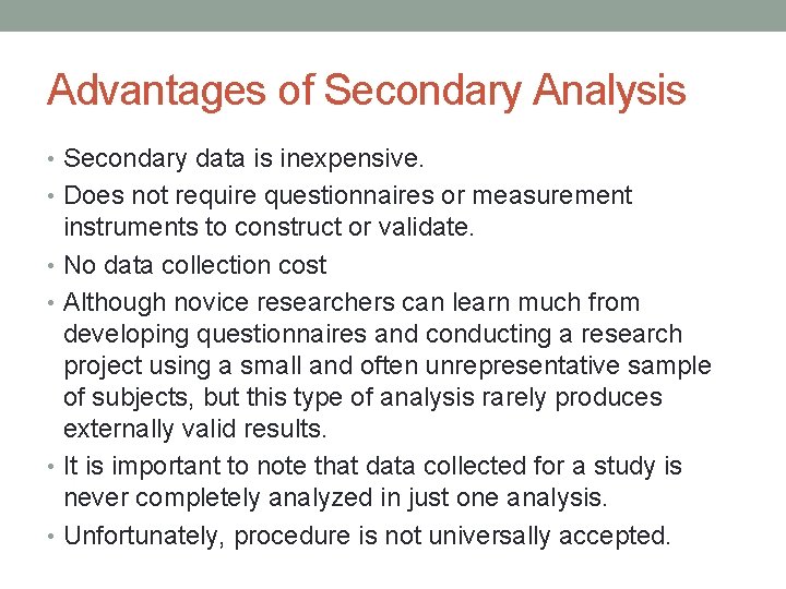 Advantages of Secondary Analysis • Secondary data is inexpensive. • Does not require questionnaires