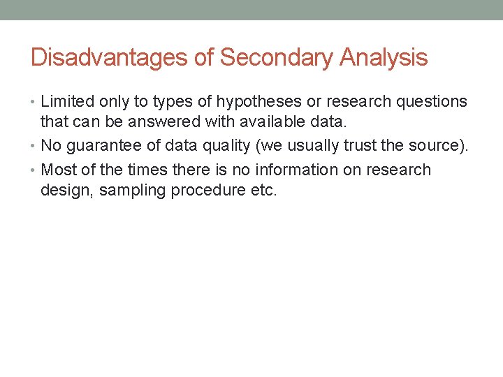 Disadvantages of Secondary Analysis • Limited only to types of hypotheses or research questions