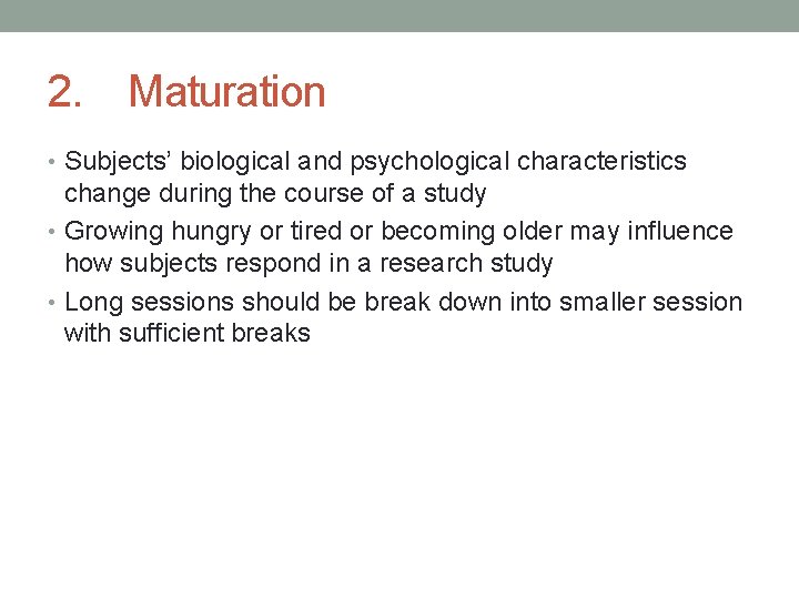 2. Maturation • Subjects’ biological and psychological characteristics change during the course of a