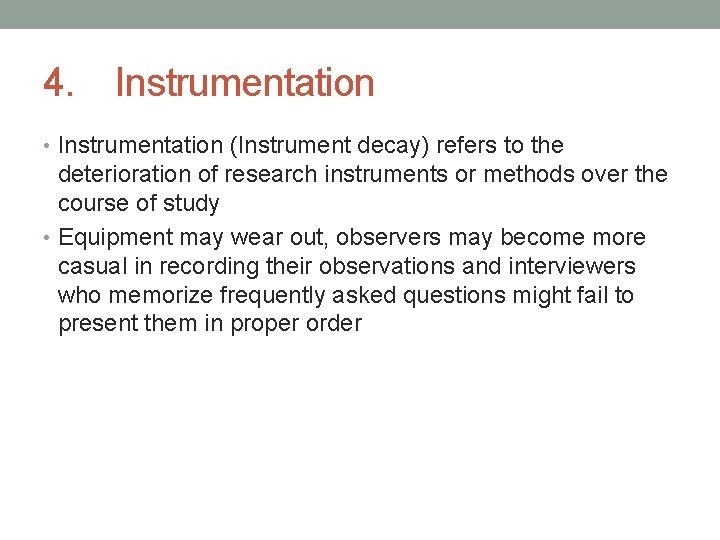 4. Instrumentation • Instrumentation (Instrument decay) refers to the deterioration of research instruments or