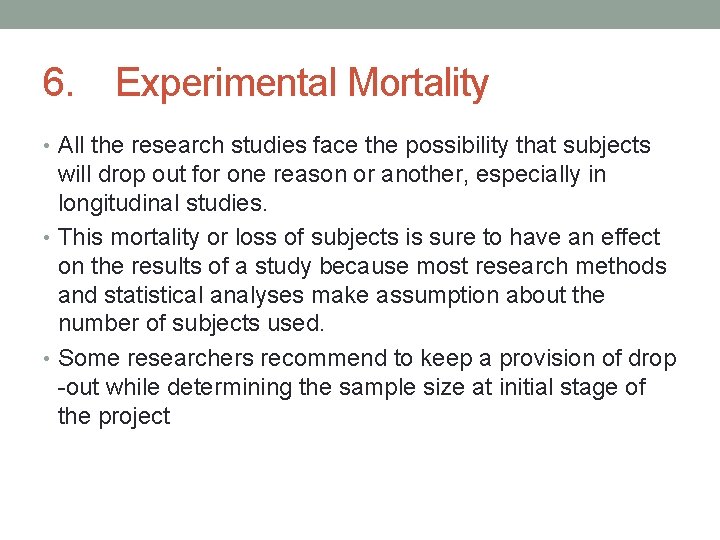 6. Experimental Mortality • All the research studies face the possibility that subjects will