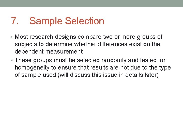 7. Sample Selection • Most research designs compare two or more groups of subjects