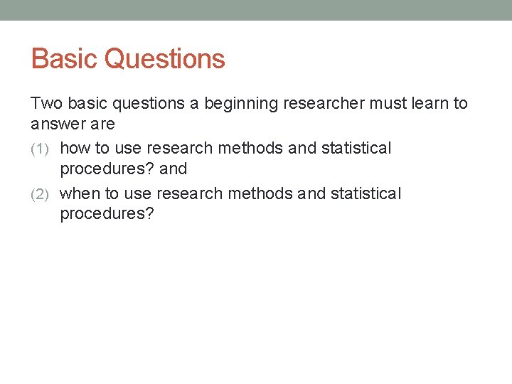 Basic Questions Two basic questions a beginning researcher must learn to answer are (1)