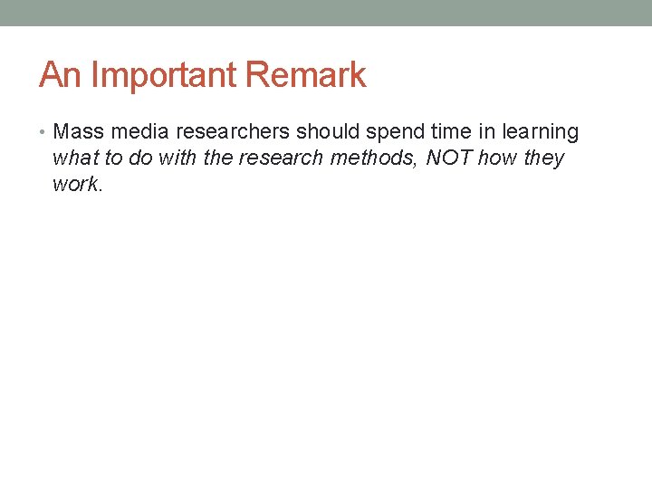 An Important Remark • Mass media researchers should spend time in learning what to
