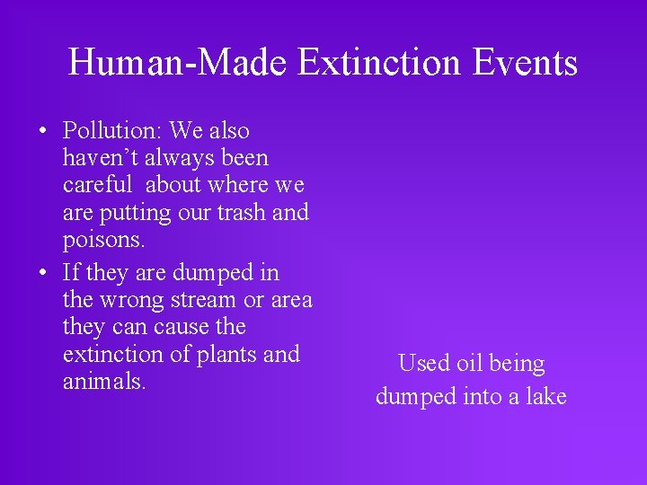 Human-Made Extinction Events • Pollution: We also haven’t always been careful about where we