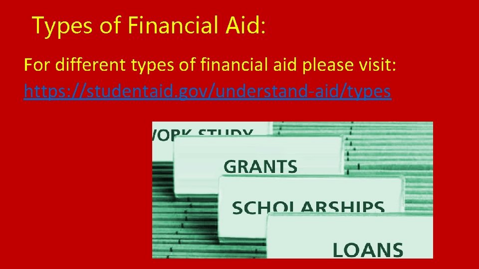 Types of Financial Aid: For different types of financial aid please visit: https: //studentaid.