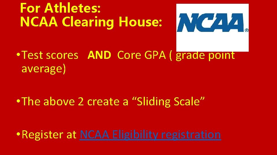 For Athletes: NCAA Clearing House: • Test scores AND Core GPA ( grade point