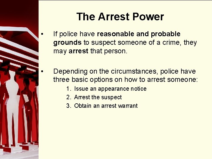 The Arrest Power • If police have reasonable and probable grounds to suspect someone