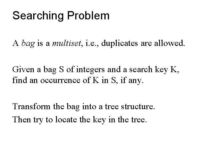 Searching Problem A bag is a multiset, i. e. , duplicates are allowed. Given