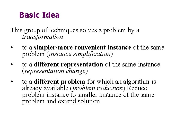 Basic Idea This group of techniques solves a problem by a transformation • to