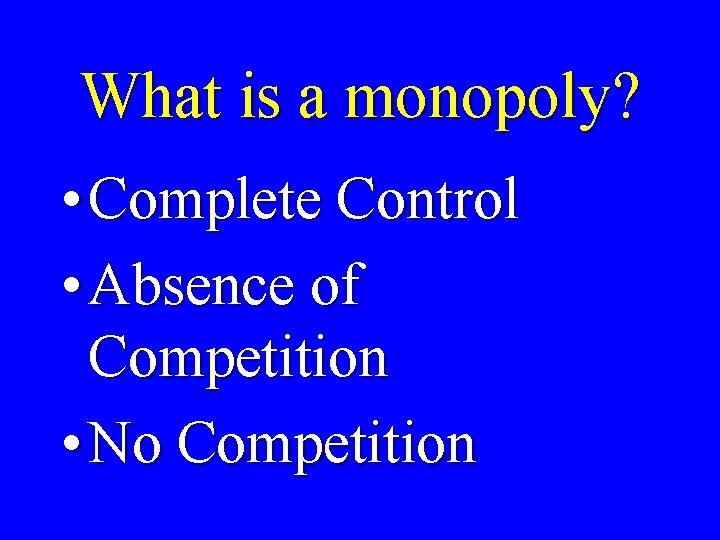 What is a monopoly? • Complete Control • Absence of Competition • No Competition